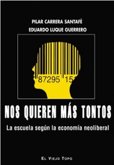 nos quieren mas tontos: la escuela segun la economia neoliberal-maria pilar carrera santafe-9788416288748