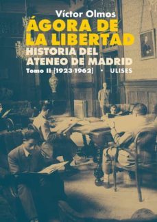 agora de la libertad. historia del ateneo de madrid. tomo ii (1923-1962)-victor olmos-9788416300648