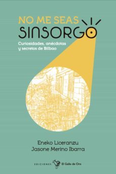 no me seas sinsorgo: curiosidades, anecdotas y secretos de bilbao-eneko ;merino ibarra, ja liceranzu-9788416575848