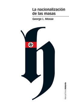 la nacionalizacion de las masas: simbolismo politico y movimientos de masas en alemania desde las guerras napoleonicas  al tercer reich-george l. mosse-9788416662548