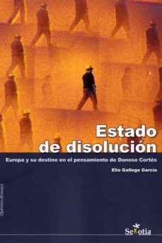 estado de disolucion: europa y su destino en el pensamiento de donoso cortes-9788416921348