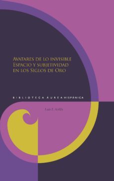 avatares de lo invisible. espacio y subjetividad en los siglos de oro-luis f. aviles-9788416922048