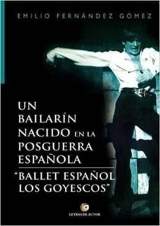 un bailarin nacido en la posguerra española: ballet español los goyescos-emilo fernandez gomez-9788416958948