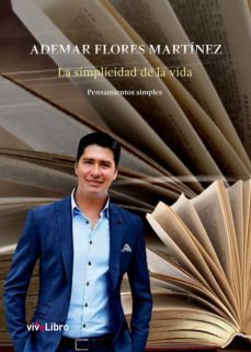 la simplicidad de la vida: pensamientos simples-ademar flores martinez-9788417484248