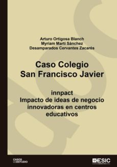 caso colegio san francisco javier. impacto de ideas de negocio innovadoras en centros educativos (ebook)-ortigosa blanch arturo-9788417513948