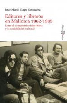 editores y libreros en mallorca 1962-1989. entre el compromiso indentitario y la sociabilidad cultural-jose maria gago gonzalez-9788417833848