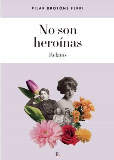 no son heroinas-pilar brotons ferri-9788418829048