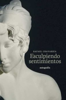 esculpiendo sentimientos-rafael chavarria-9788419611048