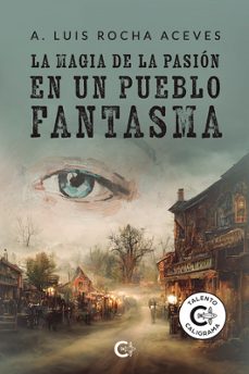 la magia de la pasion en un pueblo fantasma-a. luis rocha aceves-9788419906748