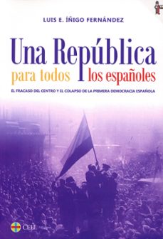 una republica para todos los españoles. el fracaso del centro y el colapso de la primera democracia española-luis e. iñigo fernandez-9788419976048