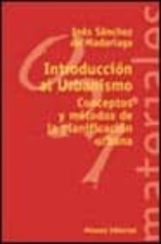 introduccion al urbanismo: conceptos y metodos de la planificacio n urbana-ines sanchez de madariaga-9788420657448