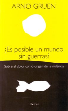 ¿ es posible un mundo sin guerras?: sobre el dolor como origen de la violencia-arno gruen-9788425425448