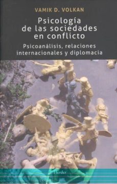 psicologia de las sociedades en conflicto: psicoanalisis, relaciones internacionales y diplomacia-vamik d. volkan-9788425440748