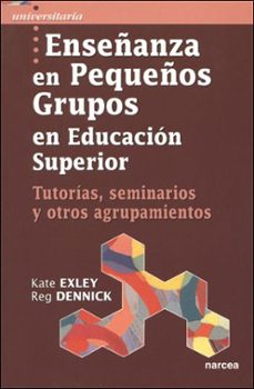 enseñanza en pequeños grupos en educacion superior: tutorias semi narios y otros agrupamientos-k. exeley-r. dennick-9788427715448