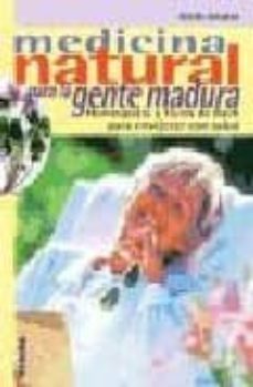 medicina natural para la gente madura: homeopatia y flores de bac h para envejecer con salud-9788430588848