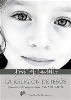 la religion de jesus: comentario al evangelio diario - ciclo a (2016-2017)-jose maria castillo-9788433028648