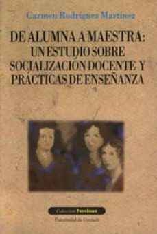de alumna a maestra: un estudio sobre socializacion docente y pra cticas de enseñanza-m del carmen martinez rodriguez-9788433828248