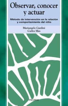 observar, conocer y actuar: metodo de intervencion en la relacion y comportamiento del niño-carlos mas-mariangelo gardini-9788436815948