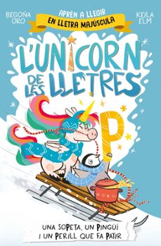 l unicorn de les lletres 4 - una sopeta, un pinguí i un perill qu e fa patir-begoña oro-9788448871048