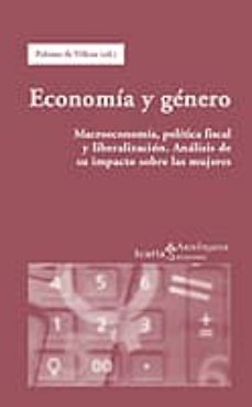 economia y genero: macroeconomia, politica fiscal y liberalizacio n. analisis de su impacto sobre las mujeres-9788474266948