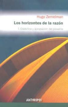 los horizontes de razon, i: dialectica y apropiacion del presente . las funciones de la totalidad-hugo zemelman merino-9788476583548