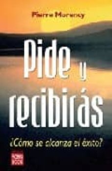 pide y recibiras: ¿como se alcanza el exito?-pierre morency-9788479279448