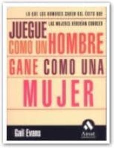 juegue como un hombre y gane como una mujer: lo que los hombres s aben del exito que las mujeres deberina conocer-9788480884648