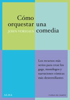 como orquestar una comedia: los recursos mas serios para crear lo s gags, monologos y narraciones comicas mas desternillantes-9788484282648