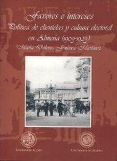 favores e intereses politica de clientelas y cultura electoral en almeria (1903-1923)-maria dolores jimenez martinez-9788484391548