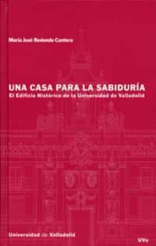una casa para la sabiduria: el edificio historico de la universid ad de valladolid-9788484482048