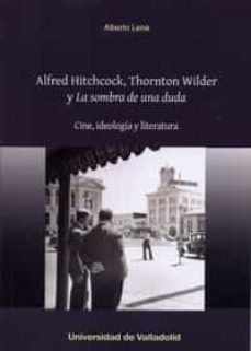 alfred hitchcock, thornton wilder y la sombra de una duda: cine , ideologia y literatura-alberto lena ordoñez-9788484488248