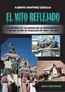 el mito reflejado: la memoria de la guerra de la independencia y de los sitios de zaragoza en 1908 y en 2008-alberto martinez cebolla-9788484653448
