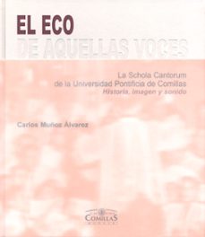 el eco de aquellas voces: la schola cantorum de la universidad po ntificia de comillas. historia, imagen y sonido (incluye dvd)-carlos alvarez muñoz-9788484682448