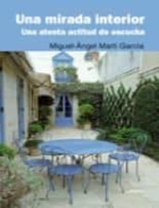 una mirada interior: una atenta actitud de escucha-miguel angel marti garcia-9788484693048