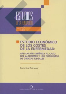 estudio economico de los costes de la enfermedad: aplicacion empi rica al caso del alzheimer y los consumos de drogas ilegales-bruno casal rodriguez-9788489116948