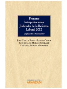 primeras interpretaciones judiciales de la reforma laboral.¿aplic acion o recreacion?-juan carlos benito butron ochoa-9788490143148