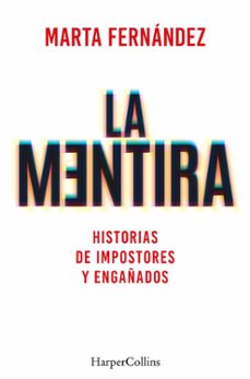 la mentira. historias de impostores y engañados-marta fernandez vazquez-9788491397748