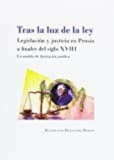 tras la luz de la ley: legislacion y justicia en prusia a finales del siglo xviii: un modelo de ilustracion juridica-maximiliano hernandez marcos-9788491482048