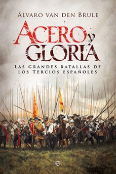 acero y gloria: las grandes batallas de los tercios españoles-alvaro van den brule-9788491645948