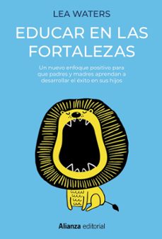 educar en las fortalezas: un nuevo enfoque positivo para que padr es y madres aprendan a desarrollar el exito de sus hijos-lea waters-9788491817048