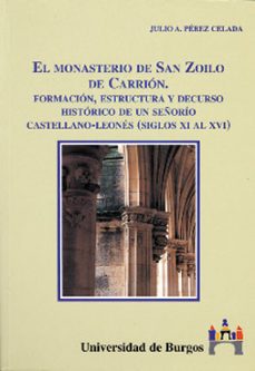 el monasterio de san zoilo de carrion formacion, estructura y dec urso historico de un señorio-julio a. perez celada-9788492238248
