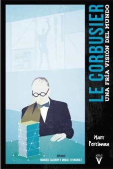 le corbusier. una fria vision del mundo-marc perelman-9788492559848