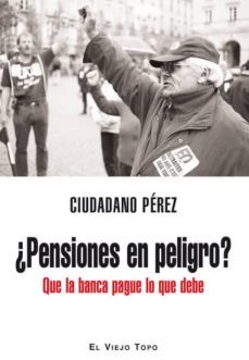 ¿pensiones en peligro?: que la banca pague lo que debe (el viejo topo)-9788492616848