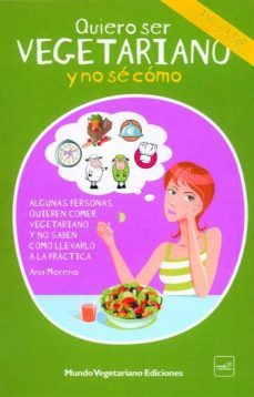 quiero ser vegetariano y no se como: incluye 150 recetas vegetari anas-ana moreno-9788493753948
