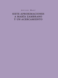siete aproximaciones a maria zambrano y un acercamiento-antoni mari-9788494546648