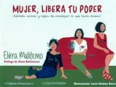 mujer, libera tu poder: ¡sientete valiosa y capaz de conseguir lo que tanto deseas!-elvira muliterno-9788494681448