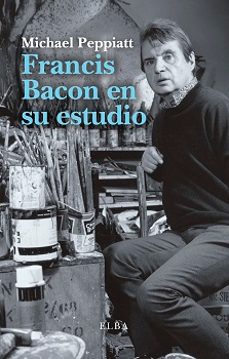 francis bacon en su estudio-michael peppiatt-9788494796548