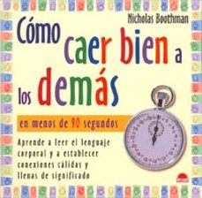 como caer bien a los demas en menos de 90 segundos: aprende a lee r el lenguaje corporal y a establecer conexiones calidas y llenas de significado-nicholas bootham-9788495456748