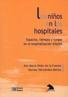 los niños en los hospitales: espacios, tiempos y juegos en la hos pitalizacion infantil-ana maria ullan-manuel hernandez belver-9788495906748