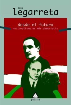 desde el futuro: nacionalismo es mas democracia-josu legarreta-9788496310148